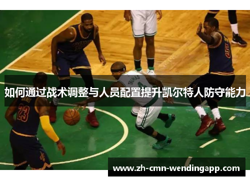 如何通过战术调整与人员配置提升凯尔特人防守能力