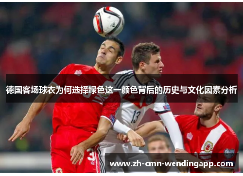 德国客场球衣为何选择绿色这一颜色背后的历史与文化因素分析