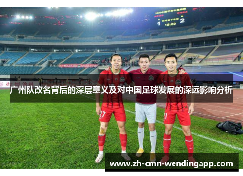 广州队改名背后的深层意义及对中国足球发展的深远影响分析