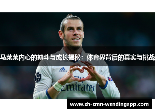 马莱莱内心的搏斗与成长揭秘：体育界背后的真实与挑战