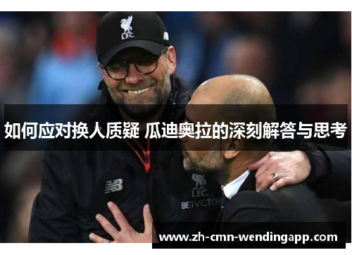 如何应对换人质疑 瓜迪奥拉的深刻解答与思考