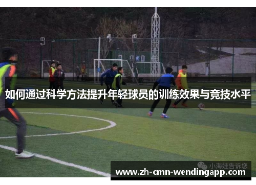 如何通过科学方法提升年轻球员的训练效果与竞技水平