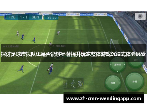 探讨足球虚拟队伍是否能够显著提升玩家整体游戏沉浸式体验感受
