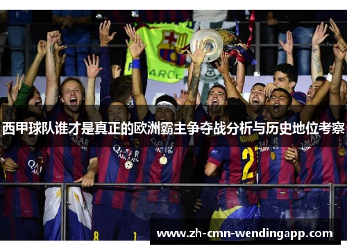 西甲球队谁才是真正的欧洲霸主争夺战分析与历史地位考察