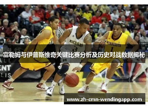 富勒姆与伊普斯维奇关键比赛分析及历史对战数据揭秘 富勒姆与伊普斯维奇关键比赛分析及历史对战数据揭秘