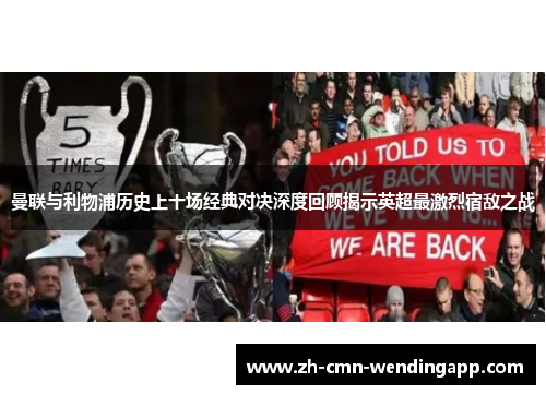 曼联与利物浦历史上十场经典对决深度回顾揭示英超最激烈宿敌之战 曼联与利物浦历史上十场经典对决深度回顾揭示英超最激烈宿敌之战