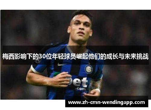 梅西影响下的30位年轻球员崛起他们的成长与未来挑战