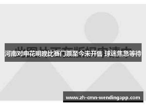 河南对申花明晚比赛门票至今未开售 球迷焦急等待