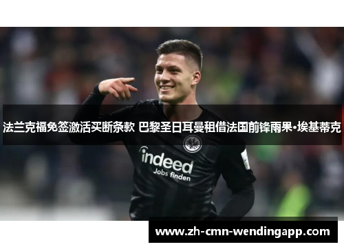 法兰克福免签激活买断条款 巴黎圣日耳曼租借法国前锋雨果·埃基蒂克 法兰克福免签激活买断条款 巴黎圣日耳曼租借法国前锋雨果·埃基蒂克