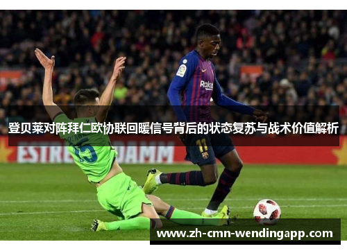 登贝莱对阵拜仁欧协联回暖信号背后的状态复苏与战术价值解析