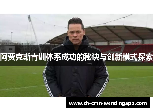 阿贾克斯青训体系成功的秘诀与创新模式探索 阿贾克斯青训体系成功的秘诀与创新模式探索