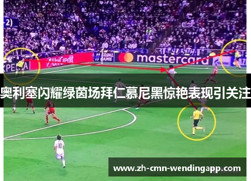 奥利塞闪耀绿茵场拜仁慕尼黑惊艳表现引关注